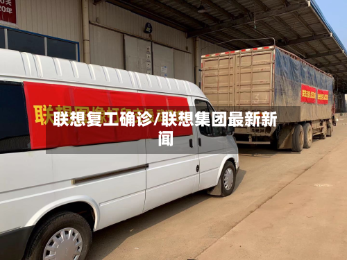 联想复工确诊/联想集团最新新闻