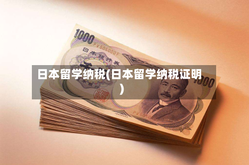 日本留学纳税(日本留学纳税证明)-第2张图片