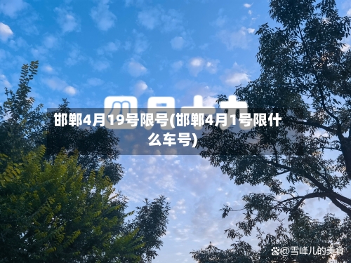 邯郸4月19号限号(邯郸4月1号限什么车号)-第2张图片