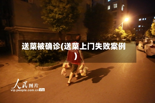 送菜被确诊(送菜上门失败案例)