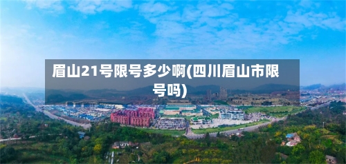 眉山21号限号多少啊(四川眉山市限号吗)-第2张图片