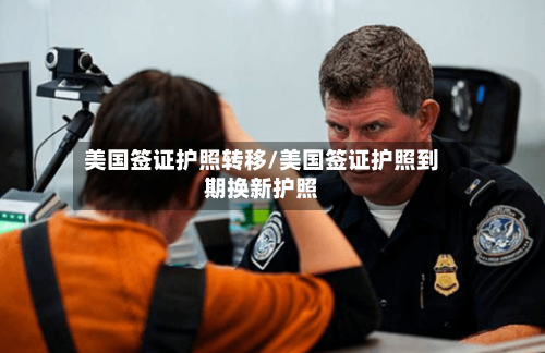 美国签证护照转移/美国签证护照到期换新护照-第2张图片