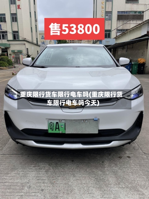 重庆限行货车限行电车吗(重庆限行货车限行电车吗今天)-第3张图片