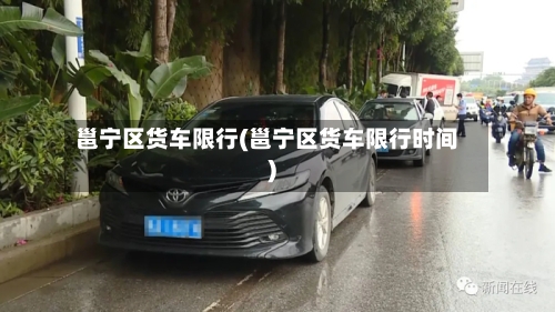 邕宁区货车限行(邕宁区货车限行时间)
