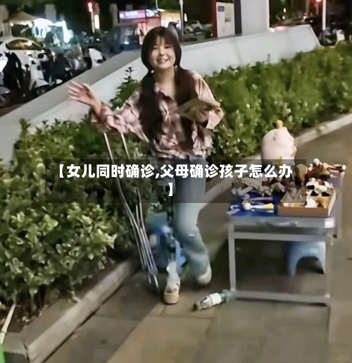 【女儿同时确诊,父母确诊孩子怎么办】