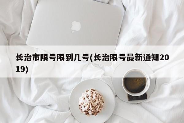 长治市限号限到几号(长治限号最新通知2019)