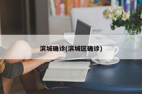 滨城确诊(滨城区确诊)