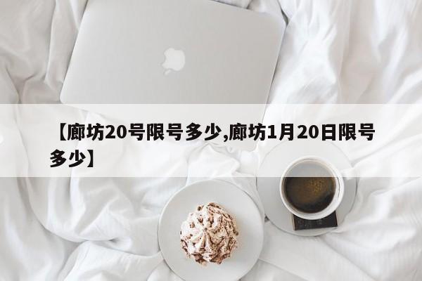 【廊坊20号限号多少,廊坊1月20日限号多少】