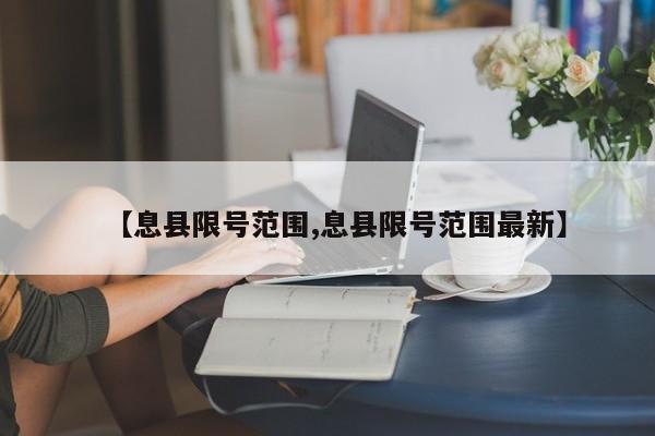 【息县限号范围,息县限号范围最新】