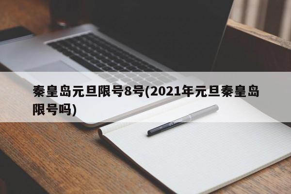 秦皇岛元旦限号8号(2021年元旦秦皇岛限号吗)