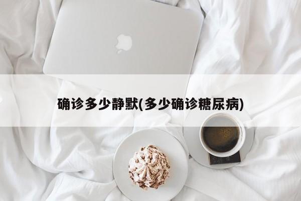 确诊多少静默(多少确诊糖尿病)