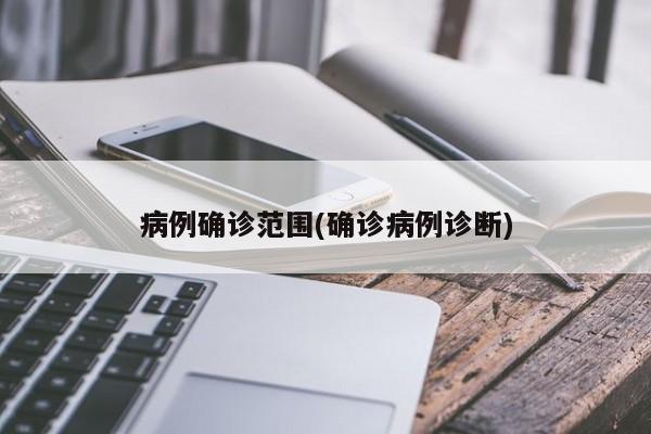病例确诊范围(确诊病例诊断)