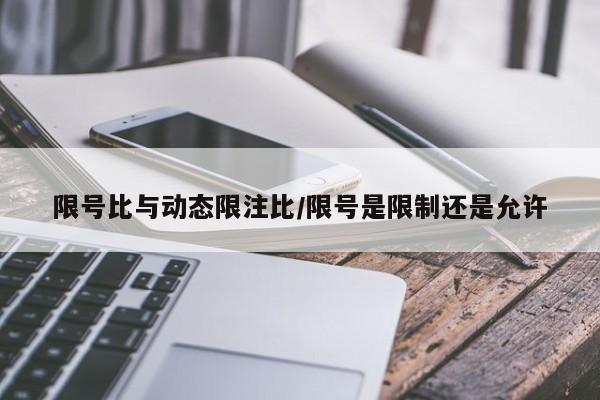 限号比与动态限注比/限号是限制还是允许