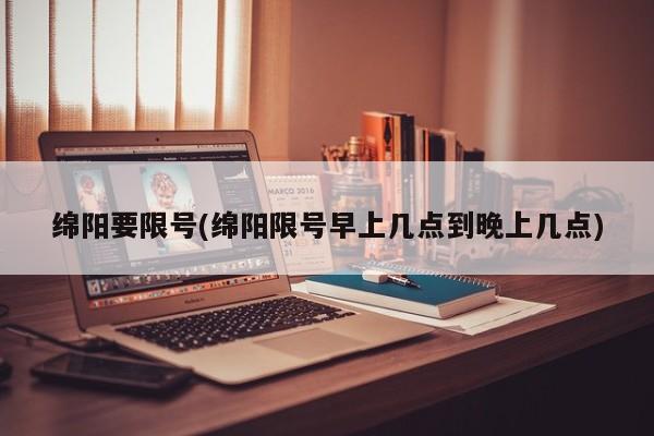 绵阳要限号(绵阳限号早上几点到晚上几点)