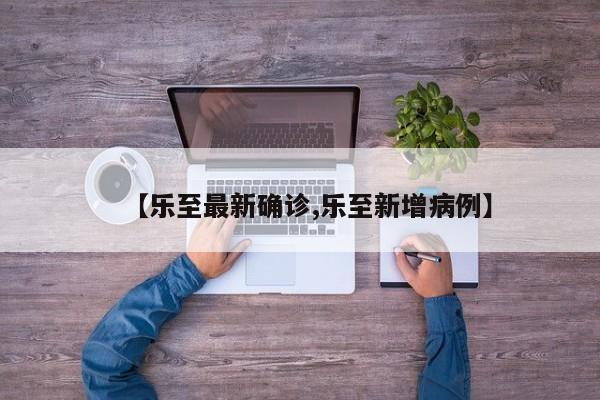 【乐至最新确诊,乐至新增病例】