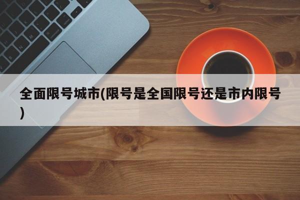 全面限号城市(限号是全国限号还是市内限号)