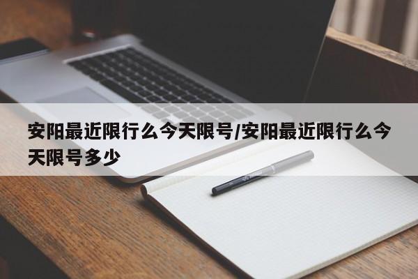 安阳最近限行么今天限号/安阳最近限行么今天限号多少