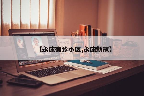 【永康确诊小区,永康新冠】