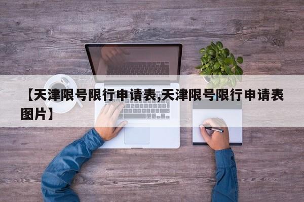 【天津限号限行申请表,天津限号限行申请表图片】
