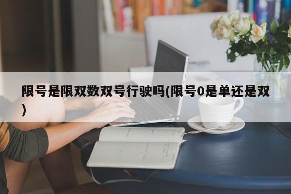 限号是限双数双号行驶吗(限号0是单还是双)